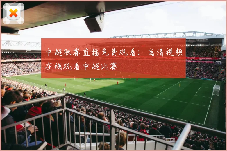 中超联赛直播免费观看：高清视频在线观看中超比赛
