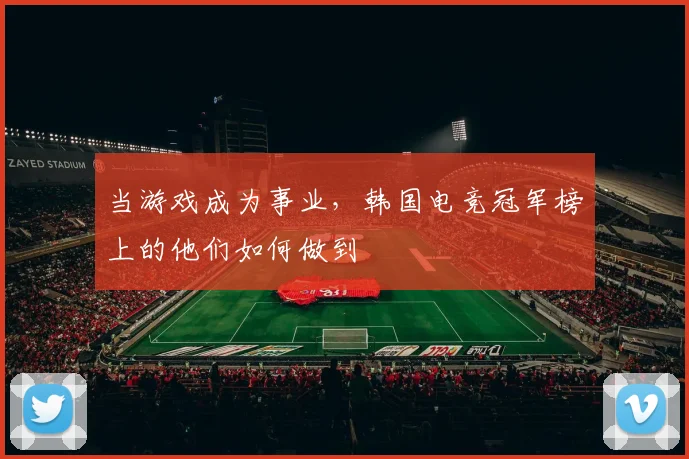 当游戏成为事业,韩国电竞冠军榜上的他们如何做到