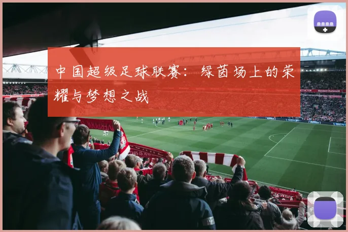 中国超级足球联赛:绿茵场上的荣耀与梦想之战